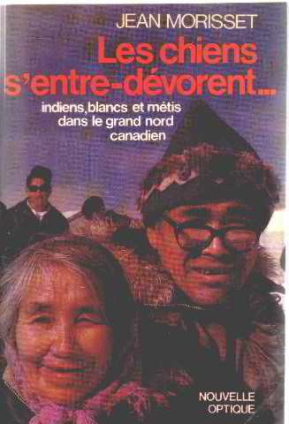 9780885790067: Les chiens s'entre-dévorent: Indiens, blancs et métis dans le Grand Nord canadien (French Edition)