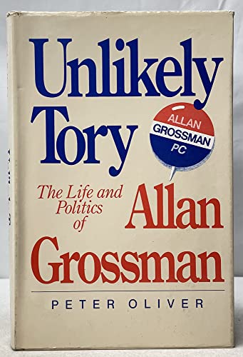 Imagen de archivo de Unlikely Tory: The life and politics of Allan Grossman a la venta por Midtown Scholar Bookstore