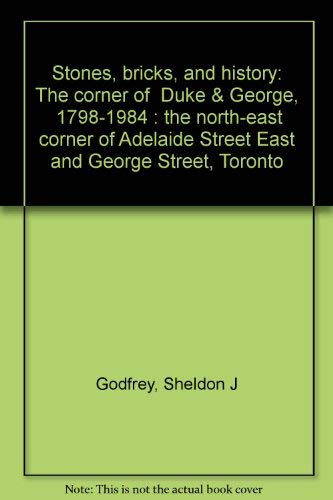 Stock image for Stones, Bricks, and History: The Corner of Duke & George, 1798-1984 the North-East Corner of Adelaide Street East and George Street, Toronto for sale by ! Turtle Creek Books  !