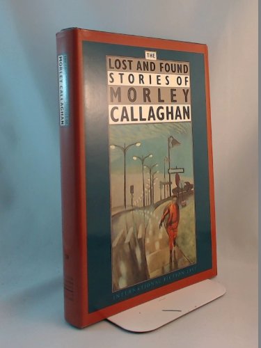 Imagen de archivo de The lost and found stories of Morley Callaghan (International fiction list) a la venta por SecondSale