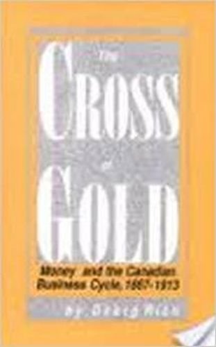 9780886290801: The Cross of Gold: Money and the Canadian Business Cycle, 1867-1913 (Carleton Library Series) (Volume 153)