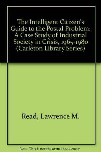 Stock image for Intelligent Citizen's Guide to the Postal Problem: A Case Study of Industrial Society in Crisis, 1965-1980 (Carleton Library Series) for sale by Midtown Scholar Bookstore