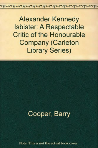 Alexander Kennedy Isbister: A Respectable Critic of the Honourable Company (Carleton Library Series) (9780886290863) by Barry Cooper