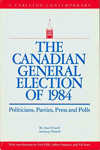 Stock image for The Canadian General Election of 1984 : Politicians, Parties, Press and Polls for sale by Better World Books