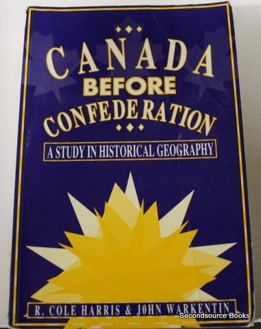Canada Before Confederation: A Study in Historical Geography (Carleton Library) (9780886291372) by Harris, R. Cole; Warkentin, John