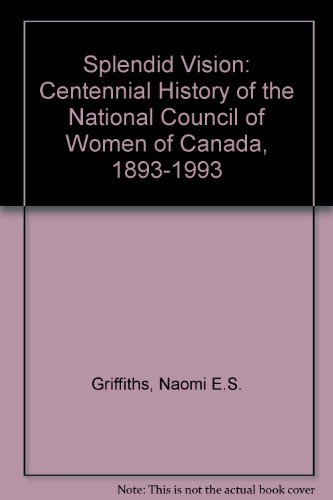 Beispielbild fr The Splendid Vision: Centennial History of the National Council of Women of Canada, 1893-1993 zum Verkauf von ThriftBooks-Atlanta
