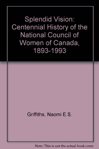 Stock image for Splendid Vision: Centennial History of the National Council of Women of Canada, 1893-1993 for sale by mountain