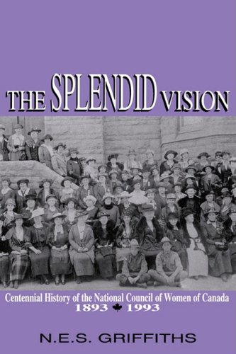 Beispielbild fr The Splendid Vision: Centennial History of the National Council of Women of Canada, 1893-1993 (Volume 4) (Women's Experience Series) zum Verkauf von Midtown Scholar Bookstore