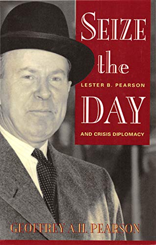 Stock image for Seize the Day: Lester B. Pearson and Crisis Diplomacy for sale by Book Emporium 57