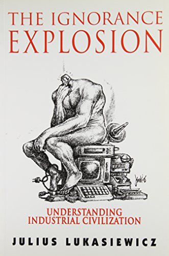 9780886292379: The Ignorance Explosion: Understanding Industrial Civilization