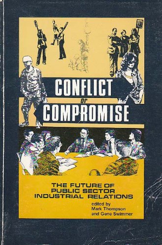 Conflict or Compromise: The Future of Public Sector Industrial Relations (Institute for Research on Public Policy) (9780886450014) by Swimmer, Gene; Thompson, Mark