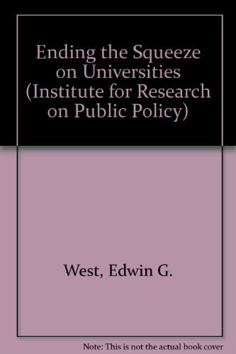 Ending the Squeeze on Universities (Institute for Research on Public Policy) (9780886451486) by West, Edwin G.