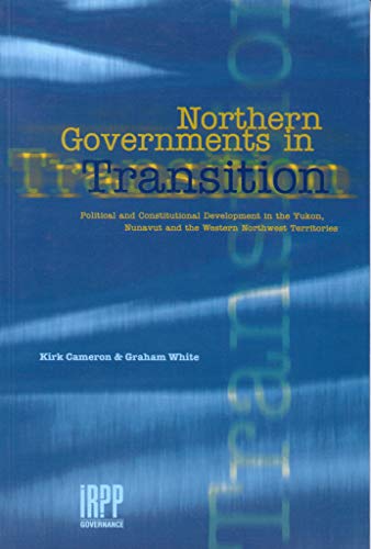 Beispielbild fr Northern Governments in Transition : Political and Constitutional Development in the Yukon, Nunavut and the Western Northwest Territories zum Verkauf von Better World Books