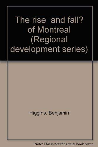 Stock image for The rise-and fall? of Montreal: A case study of urban growth, regional economic expansion, and national development (Serie sur le developpement regional) for sale by Better World Books