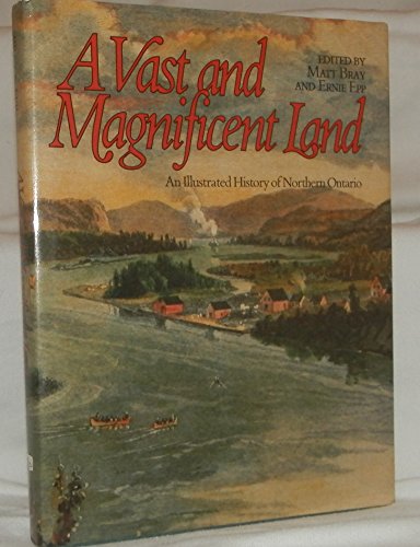 Stock image for A Vast an Magnificent Land : An Illustrated History of Northern Ontario for sale by GF Books, Inc.