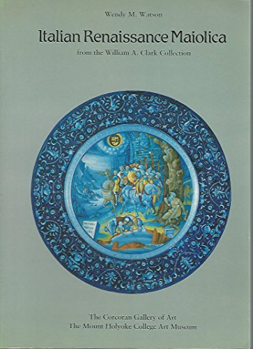 Imagen de archivo de Italian Renaissance maiolica from the William A. Clark Collection a la venta por Ken's Book Haven