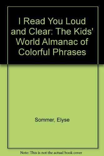 Beispielbild fr I Read You Loud and Clear: The Kids' World Almanac of Colorful Phrases zum Verkauf von Wonder Book