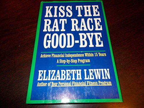 Beispielbild fr Kiss the Rat Race Good-Bye: A Step-By-Step Program That Shows How You Can Get Your Finances in Shape Now to Be Financially Independent in 10 to 15 Y zum Verkauf von Wonder Book