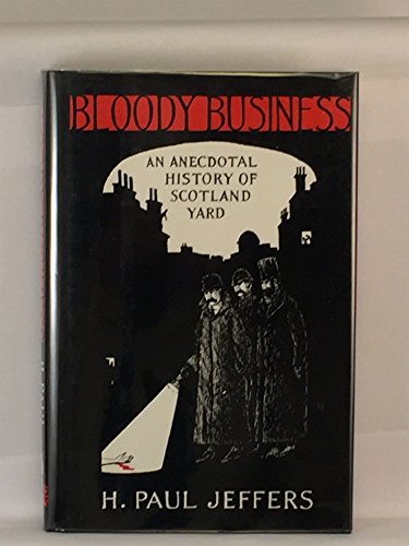 BLOODY BUSINESS. An Anecdotal History of Scotland Yard