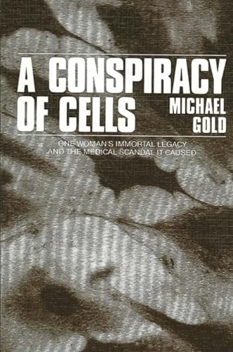 A Conspiracy of Cells: One Woman's Immortal Legacy and the Medical Scandal It Caused (9780887060991) by Gold, Michael