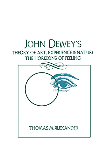 John Dewey's Theory of Art, Experience and Nature the Horizons of Feeling (Suny Series in Philosophy) (Suny Philosophy) (9780887064265) by Alexander, Thomas M.