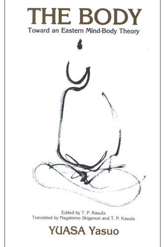 The Body: Toward an Eastern Mind-Body Theory (Suny Series in Buddhist Studies) (English and Japanese Edition) (9780887064692) by Yasuo, Juasa; Shigenori, Nagatomo; Kasulis, Thomas P.