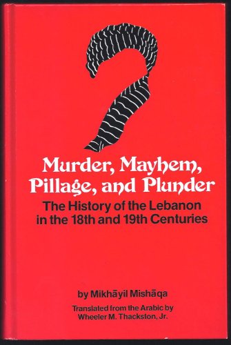 Murder, Mayhem, Pillage and Plunder: The History of the Lebanon in the 18th and 19th Centuries (English and Arabic Edition) (9780887067129) by Mishaqa, Mikhayil; Thackston, W. M.