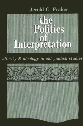 Beispielbild fr The politics of interpretation : alterity and ideology in Old Yiddish studies. zum Verkauf von Kloof Booksellers & Scientia Verlag