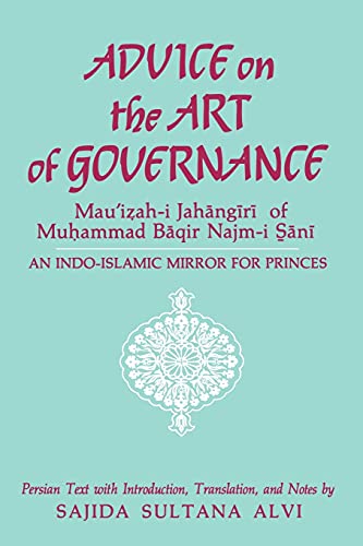 Stock image for Advice on the Art of Governance (Mau'i?ah-i Jah?ng?r?) of Mu?ammad B?qir Najm-i S??n?: An Indo-Islamic for sale by ThriftBooks-Dallas