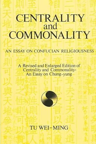 Centrality and Commonality: An Essay on Confucian Religiousness A Revised and Enlarged Edition of Centrality and Commonality: An Essay on Chung-yung (SUNY series in Chinese Philosophy and Culture) (9780887069284) by Wei-ming, Tu