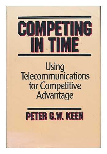 Competing in time: Using telecommunications for competitive advantage (9780887300882) by Keen, Peter G. W
