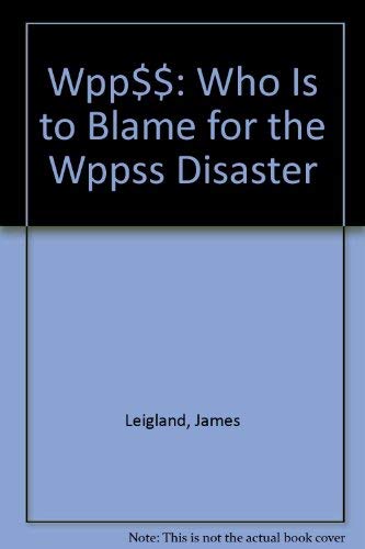 Stock image for WPPSS : Who Is to Blame for the WPPSS Disaster for sale by Better World Books