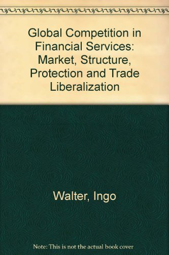 Global Competition in Financial Services: Market Structure, Protection, and Trade Liberalization (9780887302343) by Walter, Ingo