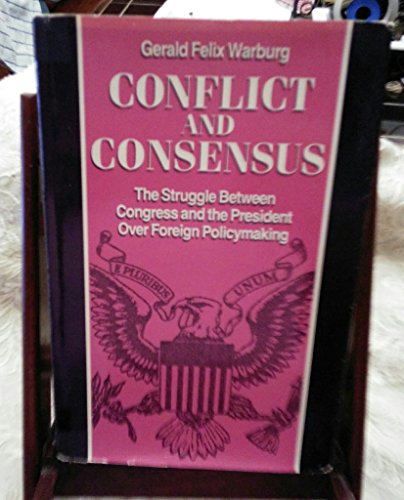 CONFLICT AND CONSENSUS. The Struggle Between Congress And The President Over Foreign Policymaking.