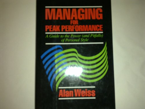 Managing for Peak Performance: A Guide to the Power (And Pitfalls) of Personal Style (9780887303371) by Weiss, Alan