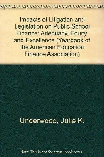 Impacts of Litigation and Legislation on Public School Finance: Adequacy, Equity, and Excellence (Yearbook of the American Education Finance Association) (9780887303890) by Underwood, Julie K.