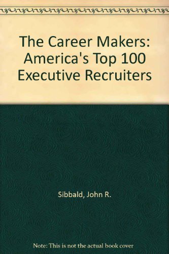 Stock image for The Career Makers : America's Top One Hundred Executive Recruiters for sale by Top Notch Books