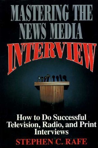 Stock image for Mastering the News Media Interview: How to Succeed at Television, Radio, and Print Interviews for sale by Wonder Book