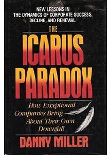 Imagen de archivo de The Icarus paradox: How exceptional companies bring about their own downfall : new lessons in the dynamics of corporate success, decline, and renewal a la venta por SecondSale