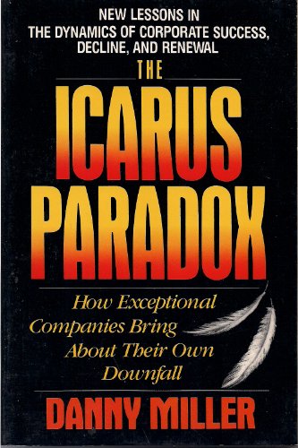 Stock image for The Icarus Paradox: How Exceptional Companies Bring About Their Own Downfall for sale by More Than Words