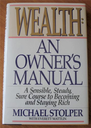 Stock image for Wealth: An Owner's Manual : A Sensible, Steady, Sure Course to Becoming and Staying Rich for sale by SecondSale