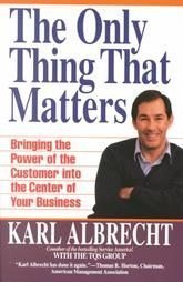 Imagen de archivo de The Only Thing That Matters : Bringing the Power of the Customer into the Center of Your Business a la venta por Top Notch Books