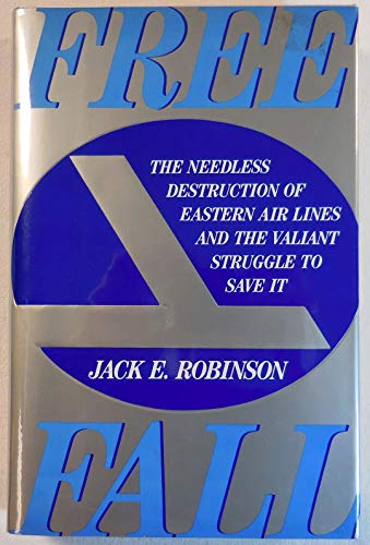 Stock image for Freefall: The Needless Destruction of Eastern Air Lines and the Valiant Struggle to Save It for sale by BookHolders
