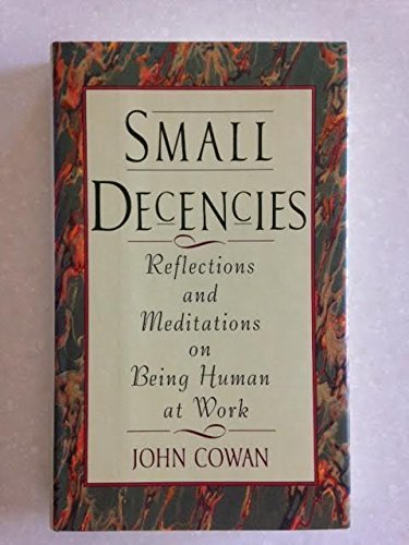 Beispielbild fr Small Decencies : Reflections and Meditations on Being Human at Work zum Verkauf von Wonder Book