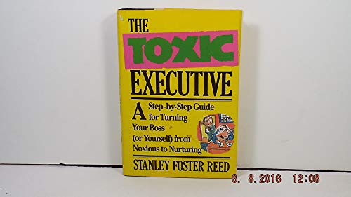 Imagen de archivo de The Toxic Executive: A Step-By-Step Guide for Turning Your Boss or Yourself from Noxious to Nurturing a la venta por Wonder Book
