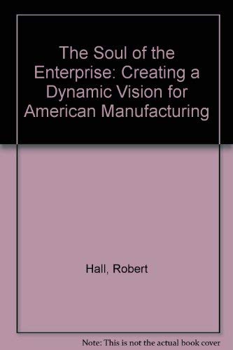 Imagen de archivo de The Soul of the Enterprise : Creating a Dynamic Vision for American Manufacturing a la venta por Better World Books