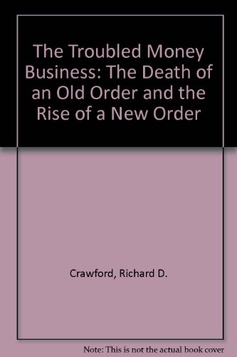 Stock image for The Troubled Money Business: The Death of the Old Order and the Rise of the New Order for sale by Ergodebooks