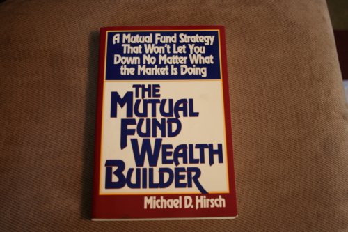 9780887305764: The Mutual Fund Wealth Builder: A Mutual Fund Strategy That Won't Let You Down No Matter What the Market Is Doing