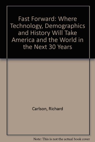 Stock image for Fast Forward: Where Technology, Demographics, and History Will Take America and the World in the Next Thirty Years for sale by More Than Words