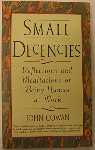 Imagen de archivo de Small Decencies : Reflections and Meditations on Being Human at Work a la venta por Better World Books: West